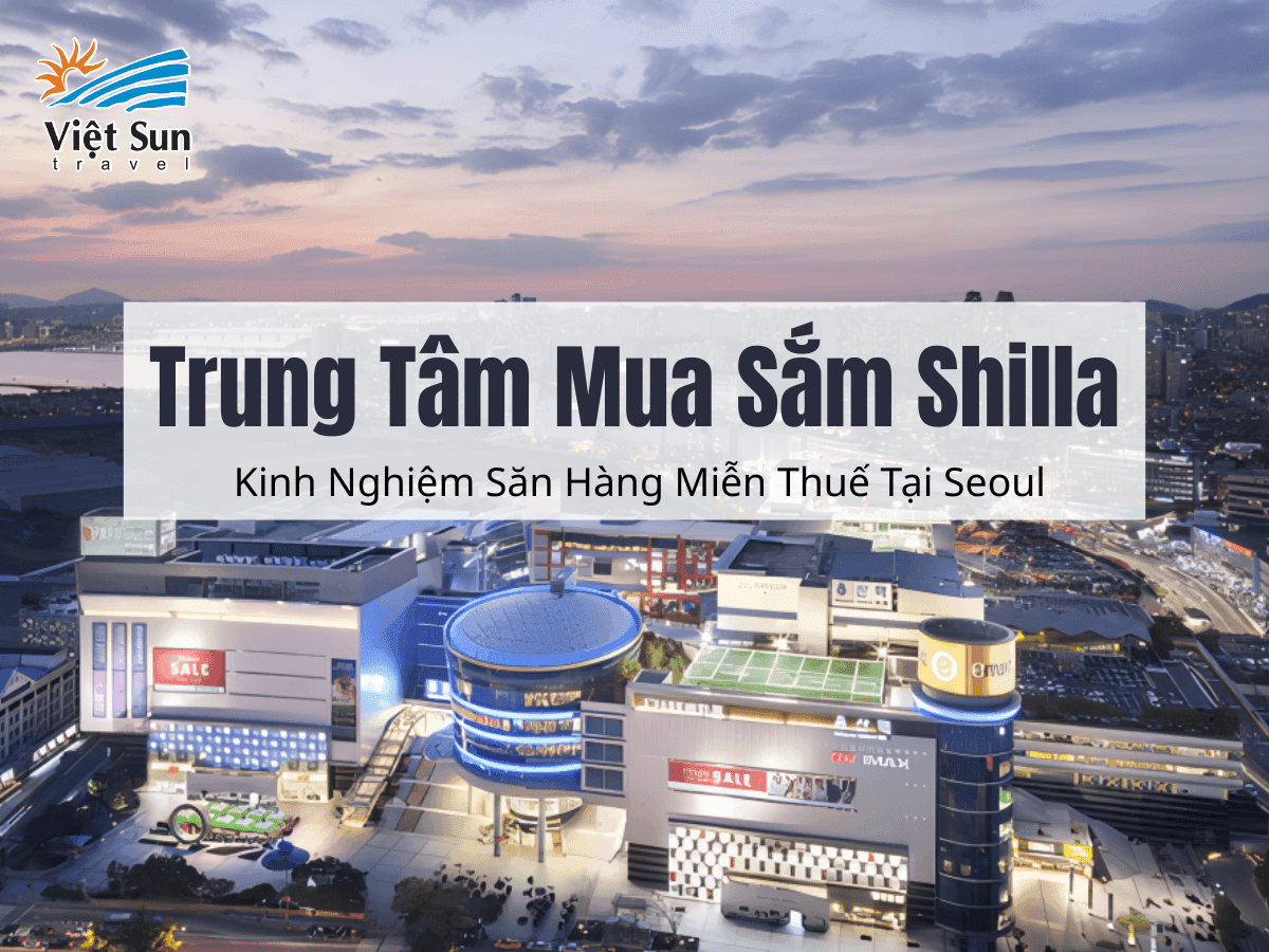Trung Tâm Mua Sắm Shilla – Kinh Nghiệm Săn Hàng Miễn Thuế Tại Seoul