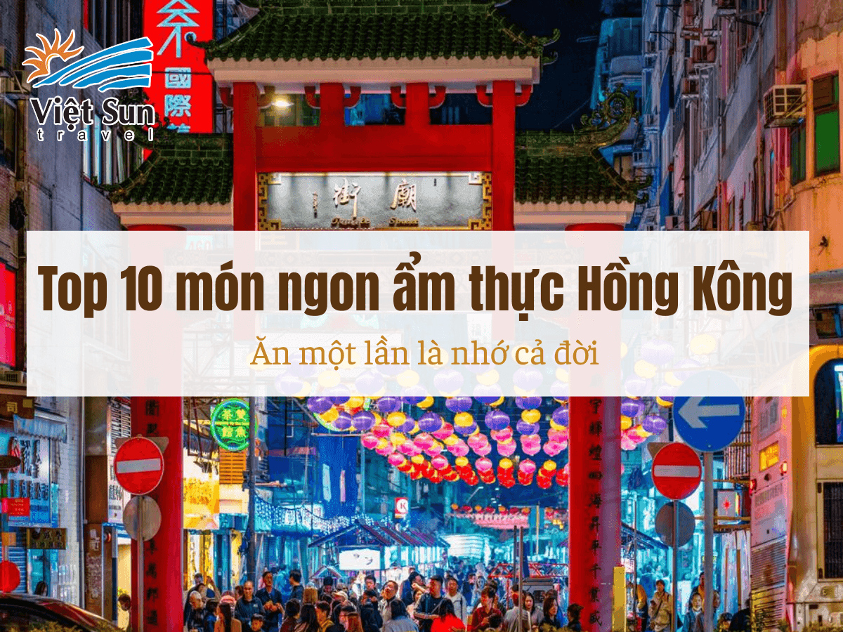 Top 10 món ngon ẩm thực Hồng Kông – Ăn một lần là nhớ cả đời