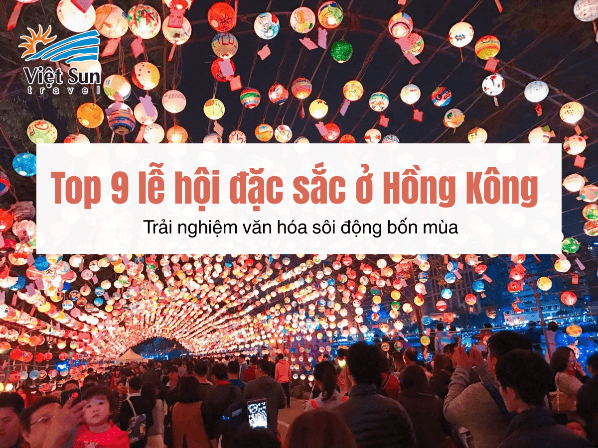 Top 9+ lễ hội đặc sắc ở Hồng Kông – Trải nghiệm văn hóa sôi động bốn mùa