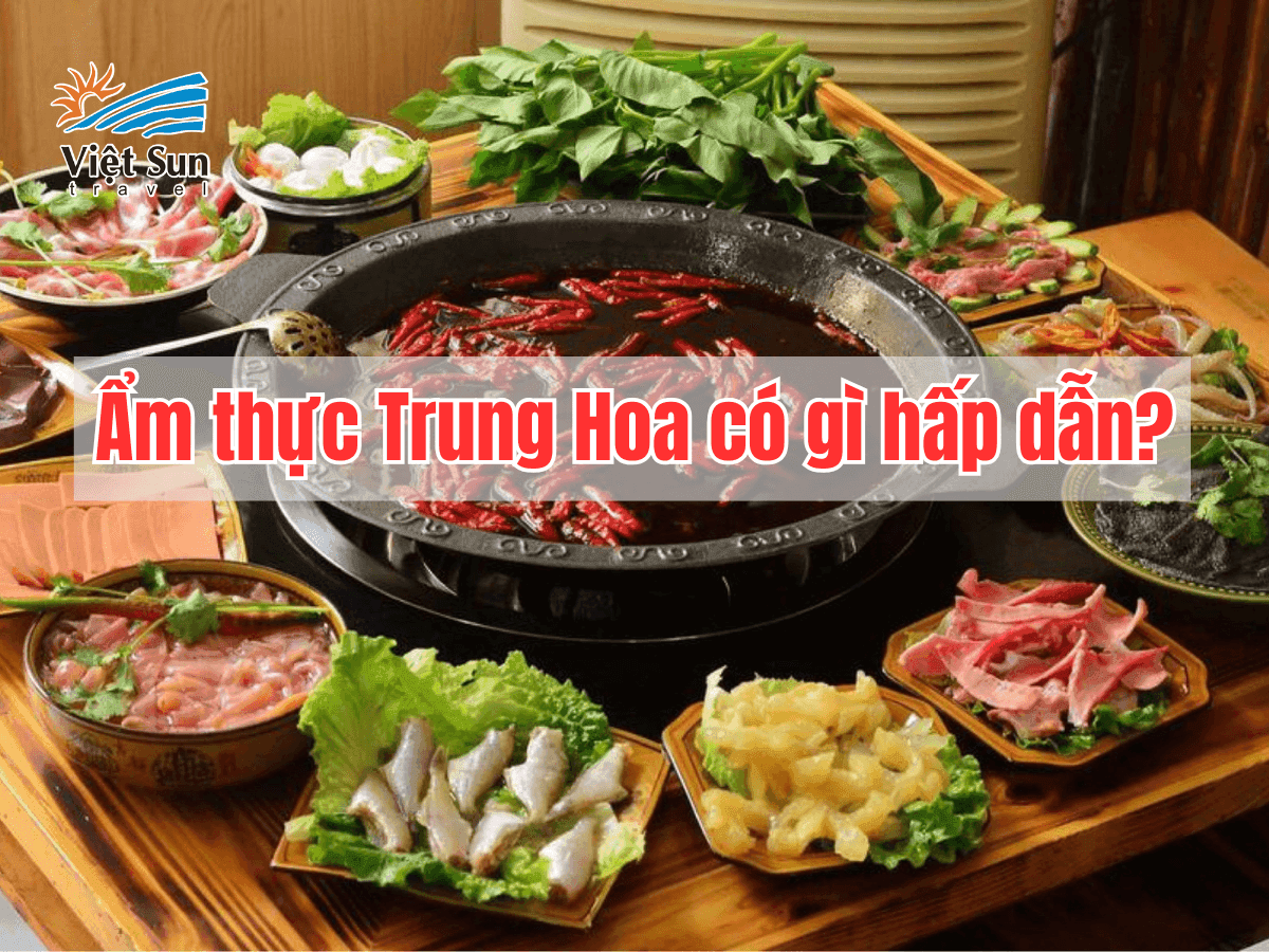 Ẩm thực Trung Hoa có gì hấp dẫn? Tinh hoa nghìn năm độc đáo
