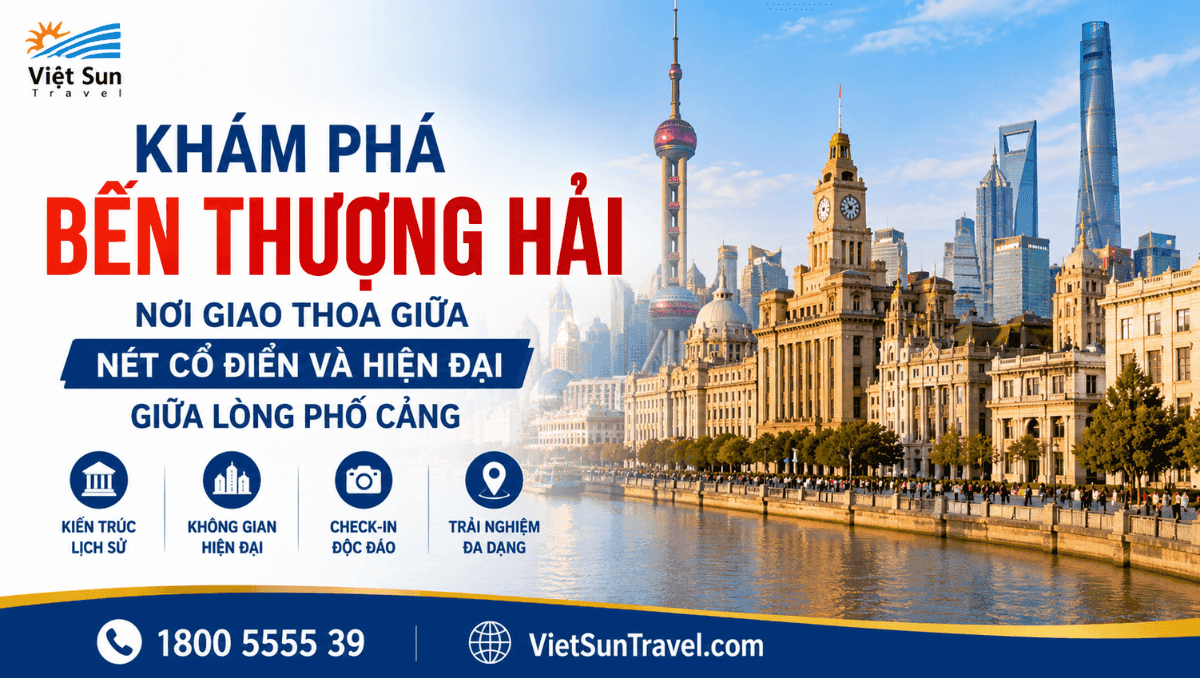 BẾN THƯỢNG HẢI CÓ GÌ ĐẶC SẮC? KHÁM PHÁ NƠI GIAO THOA GIỮA NÉT CỔ ĐIỂN VÀ HIỆN ĐẠI GIỮA LÒNG PHỐ CẢNG