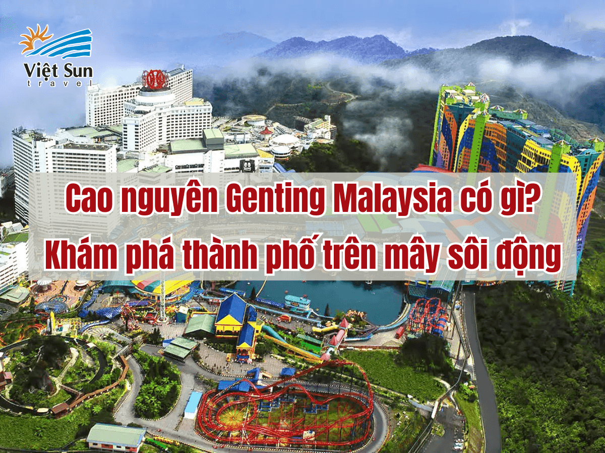 Cao nguyên Genting Malaysia có gì? Khám phá thành phố trên mây sôi động