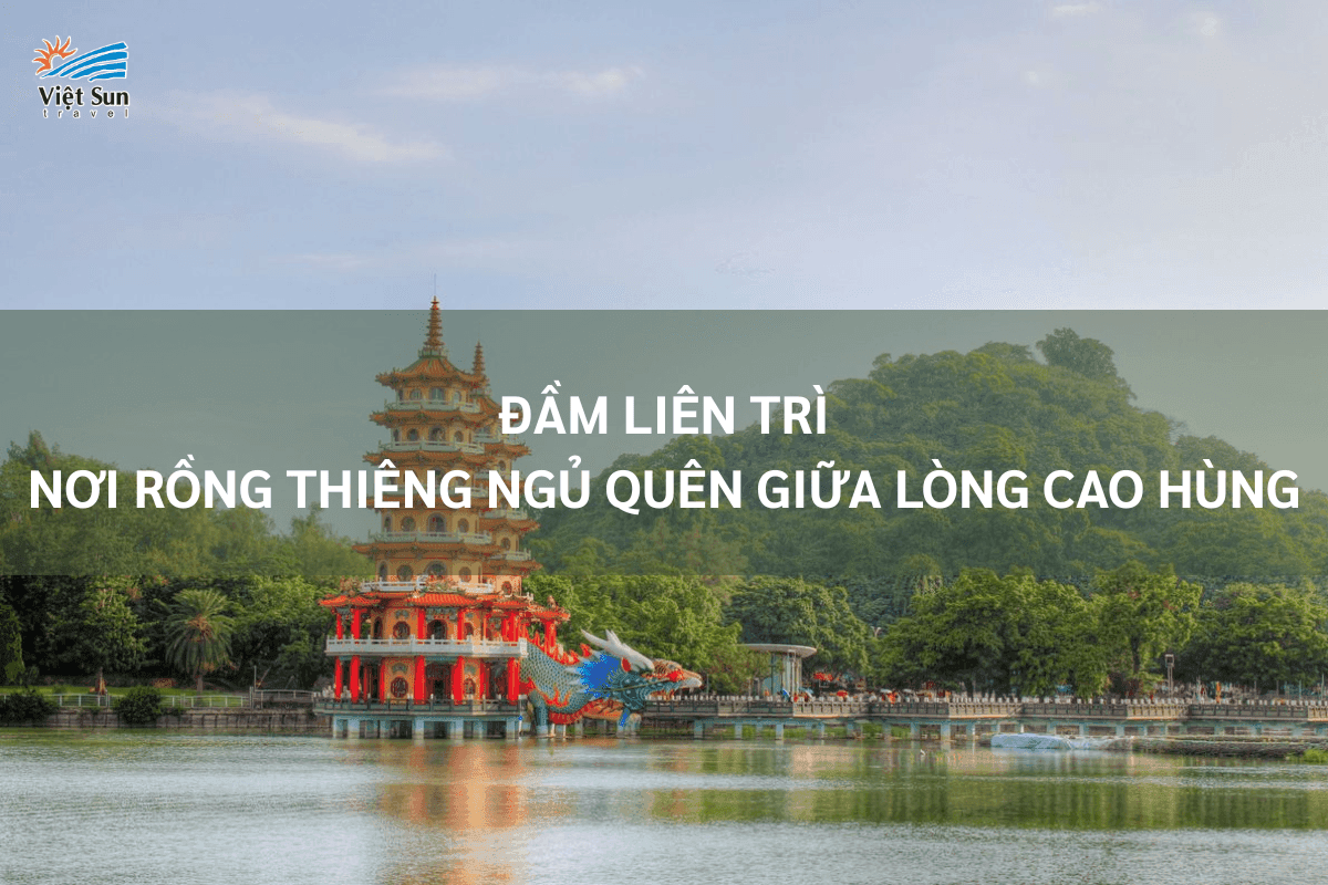 Đầm Liên Trì – Nơi Rồng Thiêng Ngủ Quên Giữa Lòng Cao Hùng
