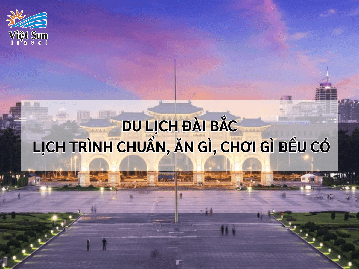 Du Lịch Đài Bắc 2025 – Lịch Trình Chuẩn, Ăn Gì, Chơi Gì Đều Có!