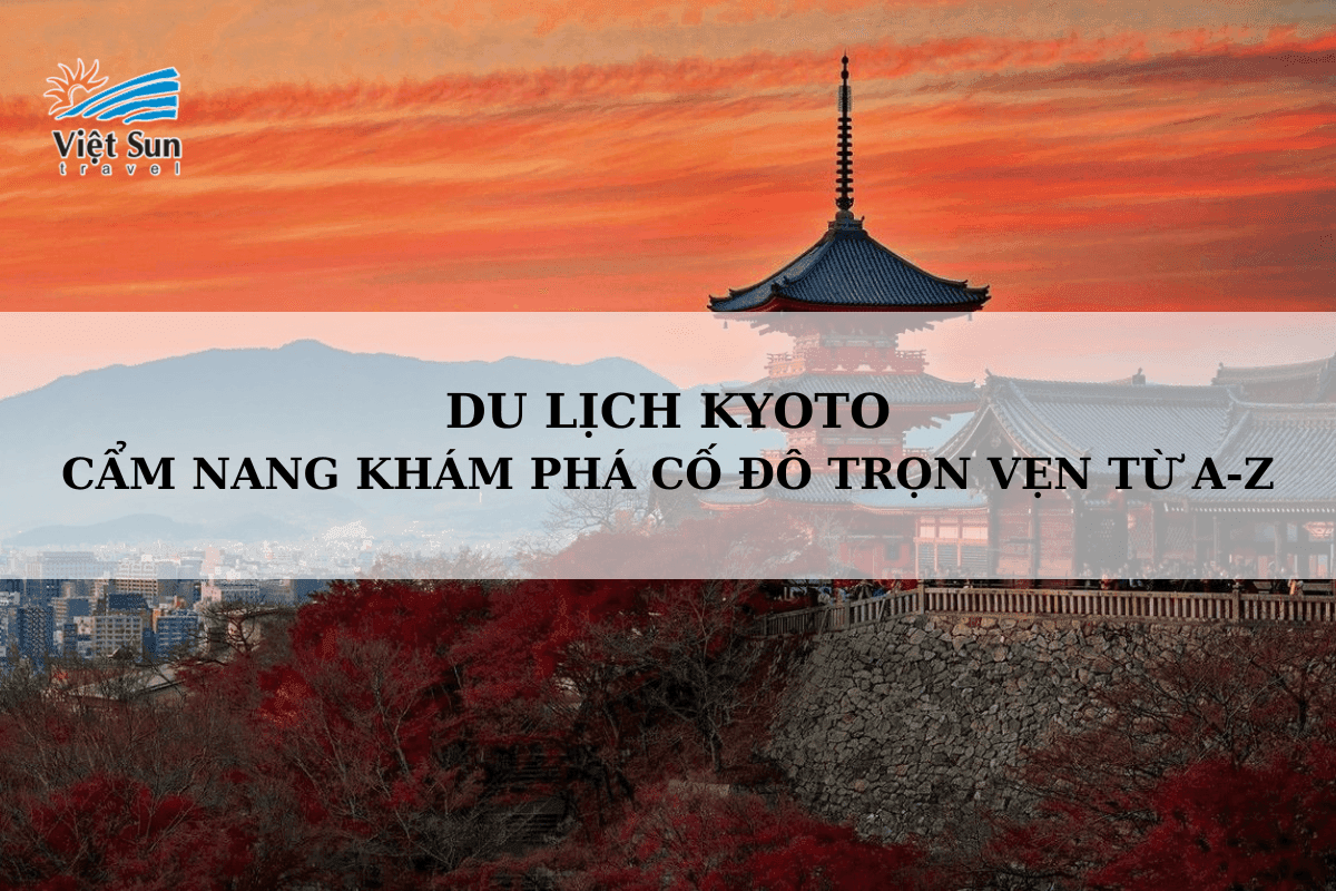Du lịch Kyoto_ Cẩm nang khám phá cố đô trọn vẹn từ A-Z.