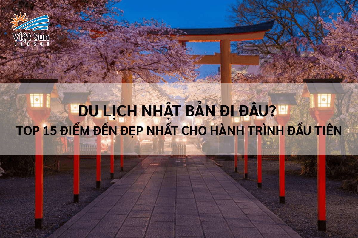 Du lịch Nhật Bản đi đâu_ Top 15 điểm đến đẹp nhất cho hành trình đầu tiên.