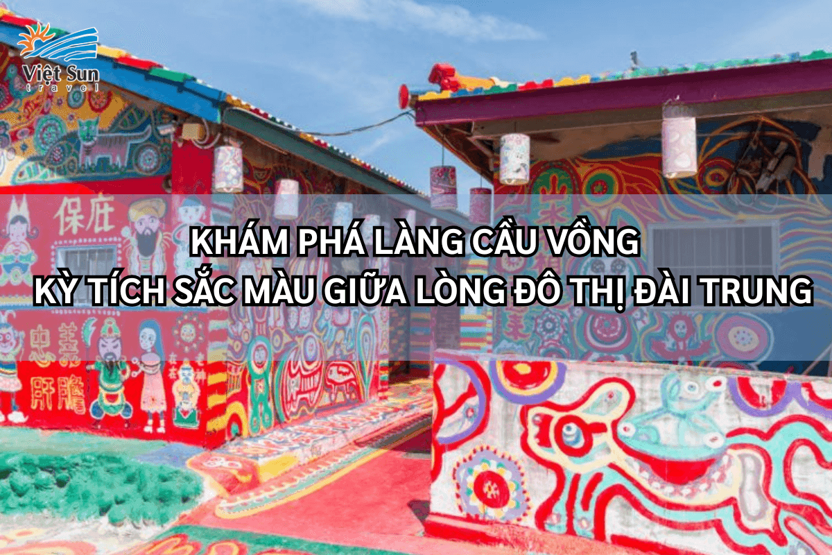 Khám Phá Làng Cầu Vồng – Kỳ Tích Sắc Màu Giữa Lòng Đô Thị Đài Trung