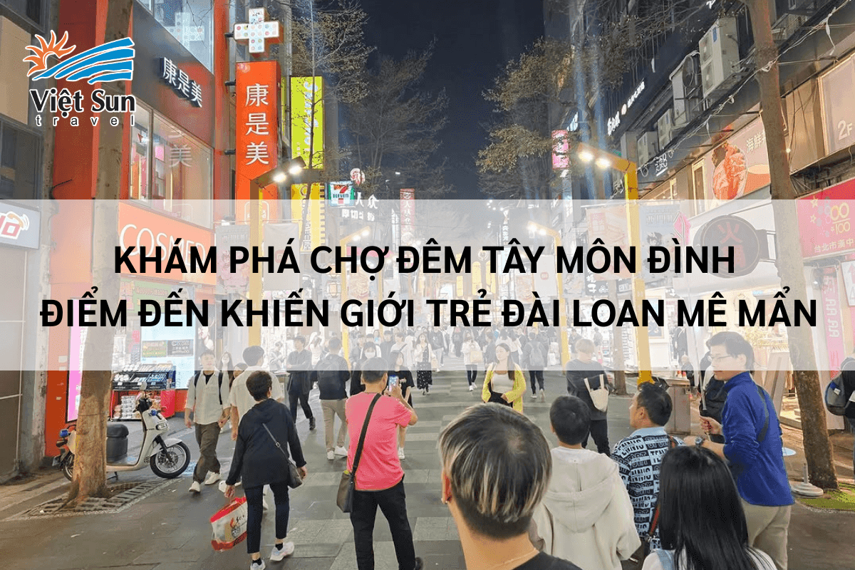 Khám phá chợ đêm Tây Môn Đình – Điểm đến khiến giới trẻ Đài Loan mê mẩn