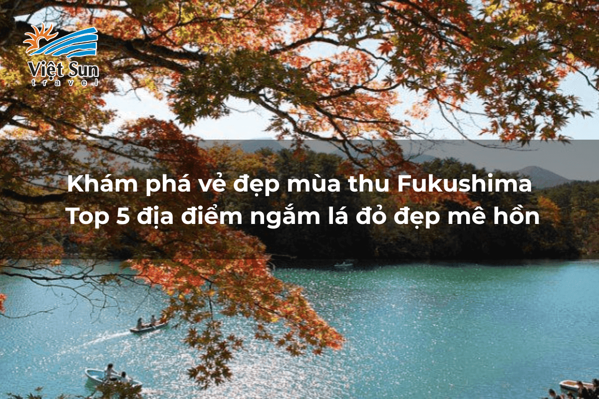 Khám phá vẻ đẹp mùa thu Fukushima_ Top 5 địa điểm ngắm lá đỏ đẹp mê hồn
