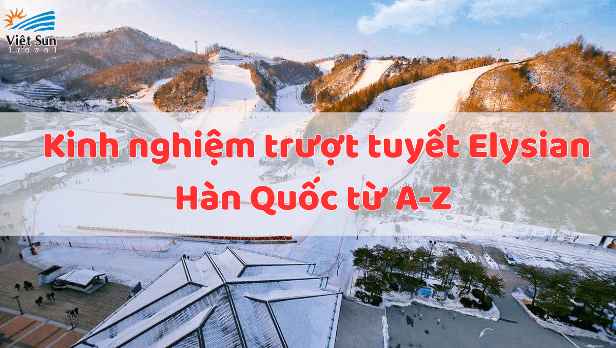 Kinh nghiệm trượt tuyết Elysian Hàn Quốc từ A-Z