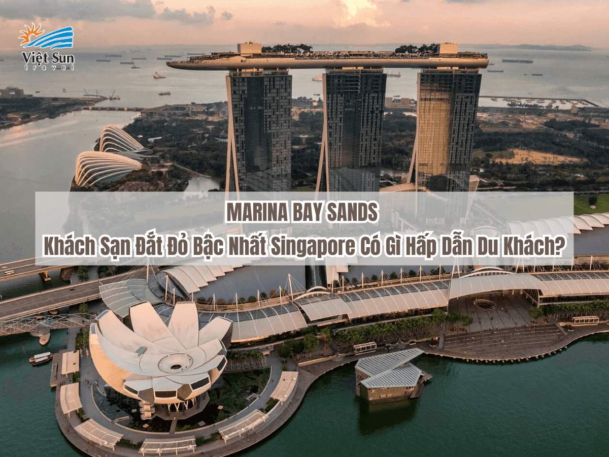 Marina Bay Sands – Khách Sạn Đắt Đỏ Bậc Nhất Singapore Có Gì Hấp Dẫn Du Khách?