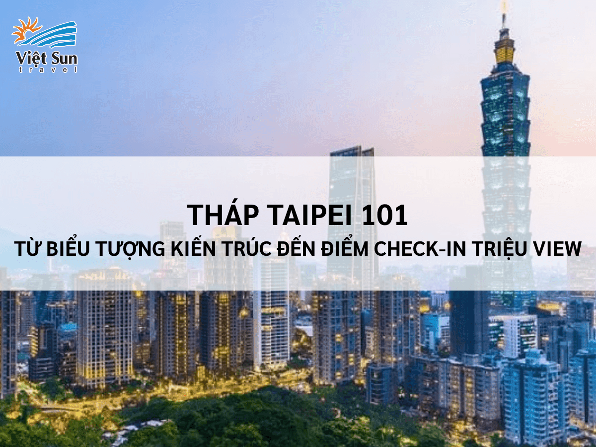 Tháp Taipei 101: Từ Biểu Tượng Kiến Trúc Đến Điểm Check-in Triệu View