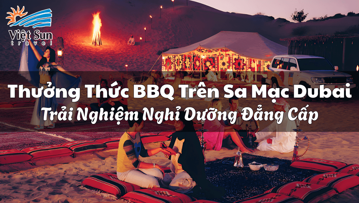 Thưởng Thức BBQ Trên Sa Mạc Dubai – Trải Nghiệm Nghỉ Dưỡng Đẳng Cấp