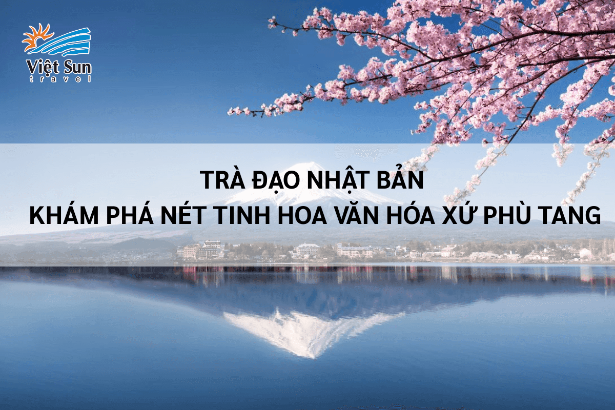 Trà Đạo Nhật Bản: Khám Phá Nét Tinh Hoa Văn Hóa Xứ Phù Tang