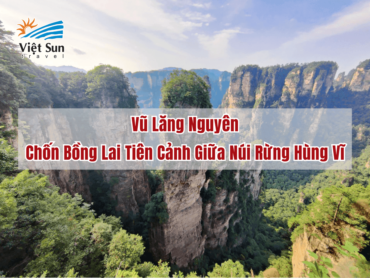 Vũ Lăng Nguyên: Chốn Bồng Lai Tiên Cảnh Giữa Núi Rừng Hùng Vĩ